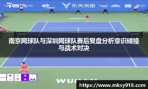 南京网球队与深圳网球队赛后复盘分析意识碰撞与战术对决