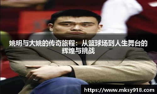 姚明与大姚的传奇旅程：从篮球场到人生舞台的辉煌与挑战
