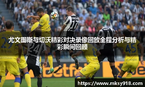 尤文图斯与切沃精彩对决录像回放全程分析与精彩瞬间回顾