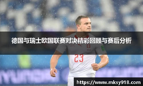 德国与瑞士欧国联赛对决精彩回顾与赛后分析